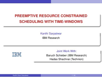PREEMPTIVE RESOURCE CONSTRAINED  SCHEDULING WITH TIME-WINDOWS  Kanthi Sarpatwar  IBM Research