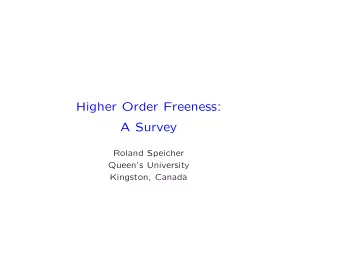 Higher Order Freeness:  A Survey  Roland Speicher  Queens University  Kingston, Canada  Second