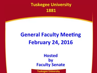 General Faculty Mee.ng  February 24, 2016  Hosted  by  Faculty Senate  Tuskegee University