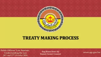 TREATY MAKING PROCESS  Public Officers Law Seminar :  Dyg Riana Dewi Aji  www.agc.gov.bn