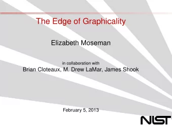 The Edge of Graphicality  Elizabeth Moseman  in collaboration with  Brian Cloteaux, M. Drew LaMar,