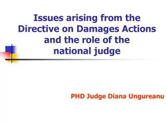 Directive on Damages Actions  and the role of the  national judge  PHD Judge Diana Ungureanu