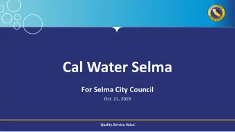 Cal Water Selma  For Selma City Council  Oct. 21, 2019  Cal Water = History, Expertise, Scale