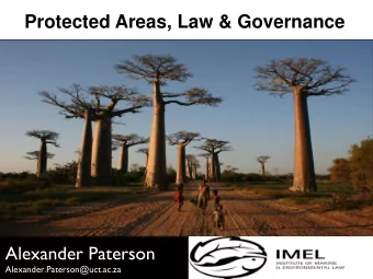 Protected Areas, Law &amp; Governance  Alexander Paterson  Alexander.Paterson@uct.ac.za Before we
