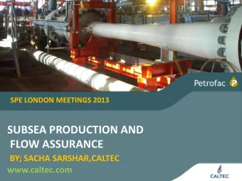 SPE LONDON MEETINGS 2013  SUBSEA PRODUCTION AND  FLOW ASSURANCE  BY; SACHA SARSHAR,CALTEC