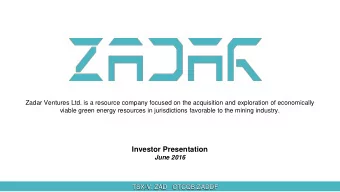 Investor Presentation  June 2016  TSX-V: ZAD   OTCQB:ZADDF  Forward Looking Statements This