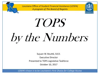 TOPS  by the Numbers  Sujuan W. Boutt, Ed.D.  Executive Director  Presented to Board of Regents