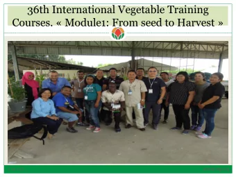 36th International Vegetable Training  Courses.  Module1: From seed to Harvest   worldveg.org