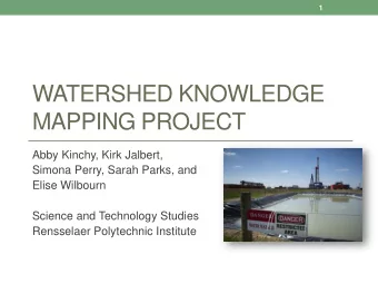 WATERSHED KNOWLEDGE  MAPPING PROJECT  Abby Kinchy, Kirk Jalbert,  Simona Perry, Sarah Parks, and
