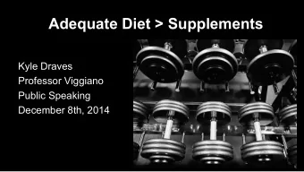 Adequate Diet &gt; Supplements  Kyle Draves  Professor Viggiano  Public Speaking  December 8th,