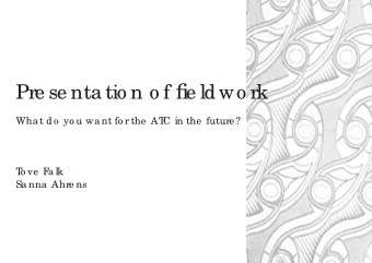 Pre se nta tio n o f fi  e ld wo rk  Wha t d o  yo u wa nt fo r the  AT  C in the  future ?  T  o