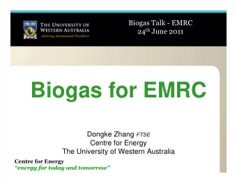 Biogas for EMRC Dongke Zhang FTSE  Centre for Energy  The University of Western Australia