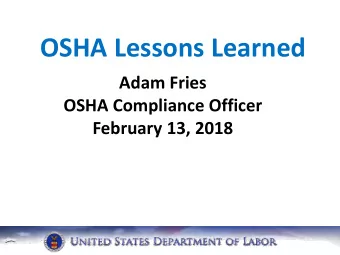 OSHA Lessons Learned  Adam Fries  OSHA Compliance Officer  February 13, 2018  OSHA Lessons Learned