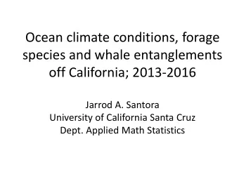 Ocean climate conditions, forage  species and whale entanglements  off California; 2013-2016