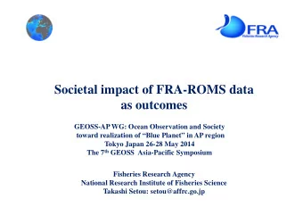 Societal impact of FRA-ROMS data  as outcomes  GEOSS-AP WG: Ocean Observation and Society  toward