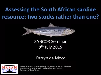 Assessing the South African sardine  resource: two stocks rather than one?  SANCOR Seminar 9 th