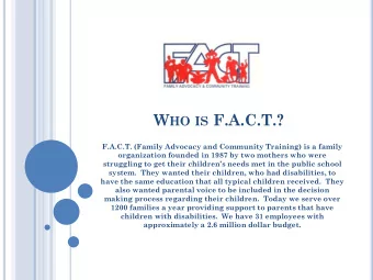 W HO IS F.A.C.T.?  F.A.C.T. (Family Advocacy and Community Training) is a family  organization