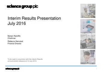Interim Results Presentation  July 2016  Martyn Ratcliffe  Chairman  Rebecca Hemsted  Finance