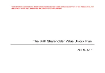 The BHP Shareholder Value Unlock Plan  April 10, 2017  Important Information  This presentation is