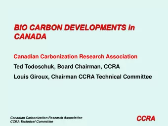 BIO CARBON DEVELOPMENTS in  CANADA  Canadian Carbonization Research Association  Ted Todoschuk,