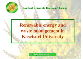 Renewable energy and  waste management in  Kasetsart University  Dr. Sujinna  Sujinna Karnasuta
