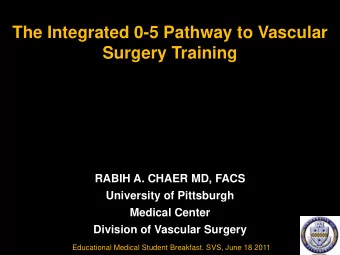 The Integrated 0-5 Pathway to Vascular  Surgery Training  RABIH A. CHAER MD, FACS  University of