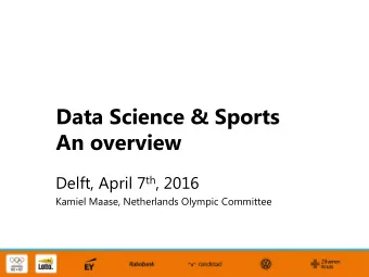 Data Science &amp; Sports  An overview Delft, April 7 th , 2016  Kamiel Maase, Netherlands Olympic