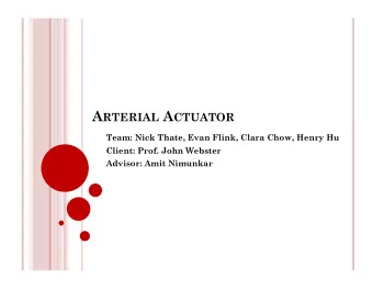 A RTERIAL A CTUATOR  Team: Nick Thate, Evan Flink, Clara Chow, Henry Hu  Client: Prof. John Webster