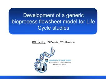Development of a generic  bioprocess flowsheet model for Life  Cycle studies  KG Harding, JS