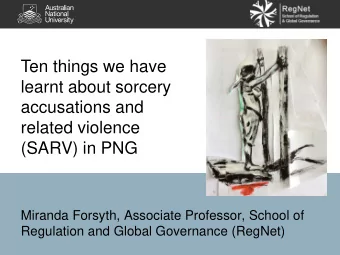 Ten things we have  learnt about sorcery  accusations and  related violence  (SARV) in PNG  Miranda