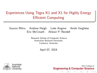 Experiences Using Tegra K1 and X1 for Highly Energy  Efficient Computing  Gaurav Mitra  Andrew