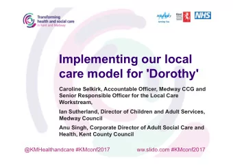 Implementing our local  care model for 'Dorothy'  Caroline Selkirk, Accountable Officer, Medway CCG