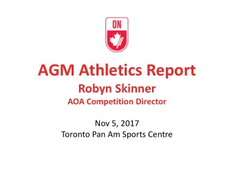 AGM Athletics Report  Robyn Skinner  AOA Competition Director  Nov 5, 2017  Toronto Pan Am Sports