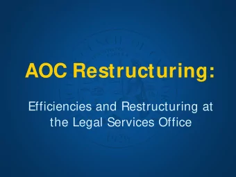 AOC Restructuring:  Efficiencies and Restructuring at  the Legal Services Office  Judicial Council