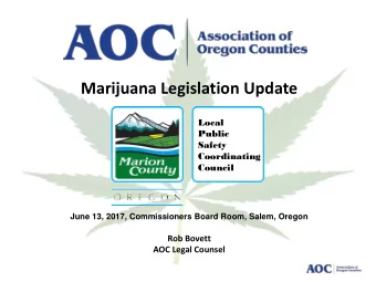 Marijuana Legislation Update  Local  Public  Safety  Coordinating  Council  June 13, 2017,