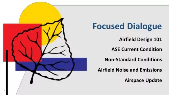 Focused Dialogue  Airfield Design 101  ASE Current Condition  Non-Standard Conditions  Airfield