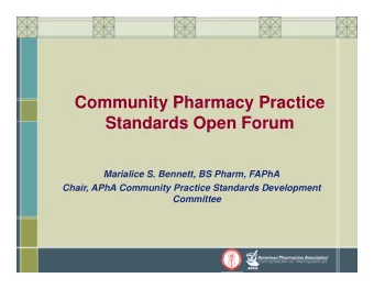 Community Pharmacy Practice  Standards Open Forum  Marialice S. Bennett, BS Pharm, FAPhA  Chair,