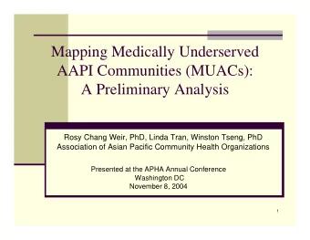 Mapping Medically Underserved  AAPI Communities (MUACs):  A Preliminary Analysis  Rosy Chang Weir,