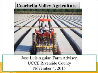 Coachella Valley Agriculture  Jose Luis Aguiar, Farm Advisor,  UCCE Riverside County  November 4,
