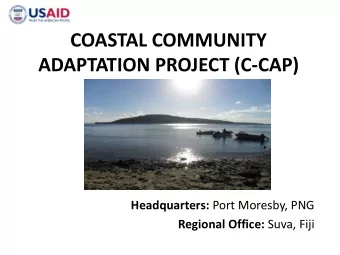 COASTAL COMMUNITY  ADAPTATION PROJECT (C-CAP) Headquarters: Port Moresby, PNG Regional Office: