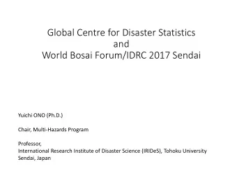 Global Centre for Disaster Statistics  and  World Bosai Forum/IDRC 2017 Sendai  Yuichi ONO (Ph.D.)