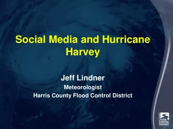 Social Media and Hurricane  Harvey  Jeff Lindner  Meteorologist  Harris County Flood Control