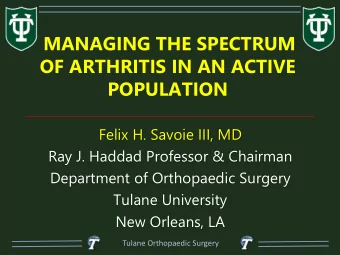 MANAGING THE SPECTRUM  OF ARTHRITIS IN AN ACTIVE  POPULATION  Felix H. Savoie III, MD  Ray J.