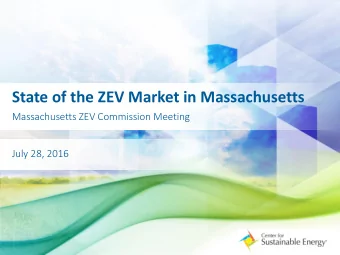 State of the ZEV Market in Massachusetts  Massachusetts ZEV Commission Meeting  July 28, 2016  What