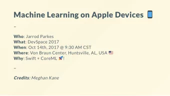 Machine Learning on Apple Devices  ~ Who : Jarrod Parkes What : DevSpace 2017 When : Oct 14th, 2017