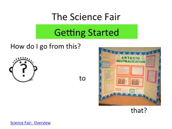 The  Science  Fair    Ge8ng  Started    How  do  I  go  from  this?