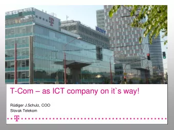 T-Com  as ICT company on it`s way!  Rdiger J.Schulz, COO  Slovak Telekom  Content Deutsche