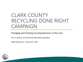 CLARK COUNTY  RECYCLING DONE RIGHT  CAMPAIGN  Changing and tracking recycling behavior at the curb
