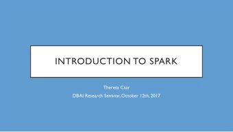 INTRODUCTION TO SPARK  Theresa Csar  DBAI Research Seminar, October 12th, 2017  HISTORY  MAPREDUCE
