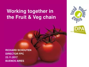 Working together in  the Fruit &amp; Veg chain  RICHARD SCHOUTEN  DIRECTOR FPC  23.11.2017  BUENOS